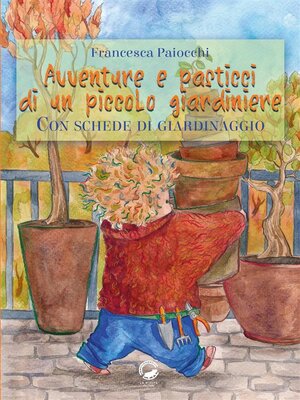 cover image of Avventure e pasticci di un piccolo giardiniere